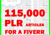 give you 115000 PLR Articles with Unrestricted Private Label Rights you can immediately download for a Fiverr Quality article content 3 to 500 words written by top writers you can access instantly
