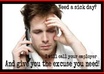 call in sick to your employer as your doctor and excuse you from work