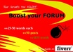 register to your FORUM and write 50 post manually about 1875++ words+ each 25 to 50 words about you niche