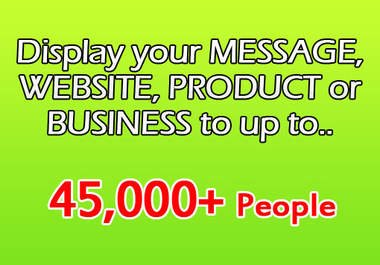 display to OVER 45,000 Followers your Message, Website, Product or Idea big1