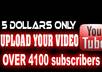 upload your video to my high traffic youtube channel with over 4100 subscribers and increasing rapidly