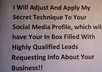 adjust And Apply My Secret Technique To Your Social Media Profile, Which Has My Inbox Filling Up Daily With Highly Qualified Leads, Requesting Info About My Business